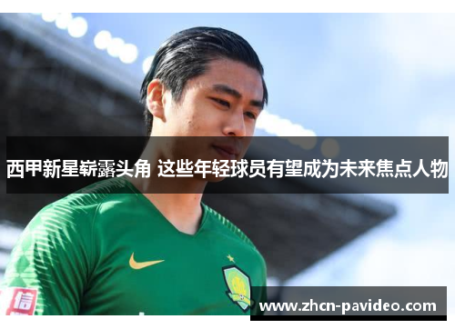 西甲新星崭露头角 这些年轻球员有望成为未来焦点人物