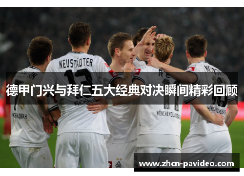 德甲门兴与拜仁五大经典对决瞬间精彩回顾