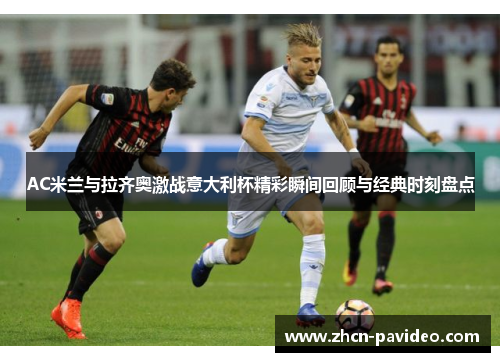AC米兰与拉齐奥激战意大利杯精彩瞬间回顾与经典时刻盘点