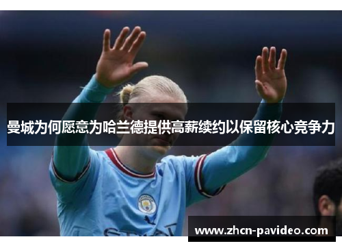 曼城为何愿意为哈兰德提供高薪续约以保留核心竞争力