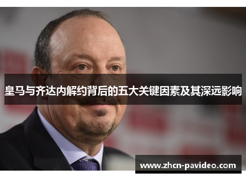 皇马与齐达内解约背后的五大关键因素及其深远影响