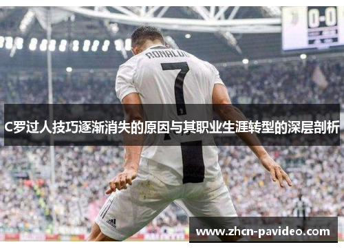 C罗过人技巧逐渐消失的原因与其职业生涯转型的深层剖析