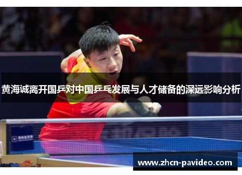 黄海诚离开国乒对中国乒乓发展与人才储备的深远影响分析 黄海诚离开国乒对中国乒乓发展与人才储备的深远影响分析