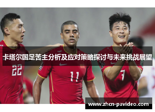 卡塔尔国足苦主分析及应对策略探讨与未来挑战展望