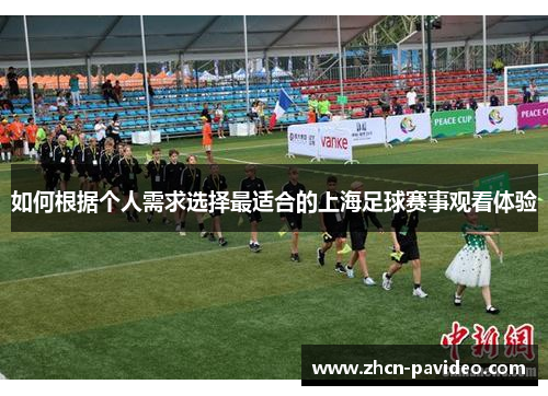 如何根据个人需求选择最适合的上海足球赛事观看体验