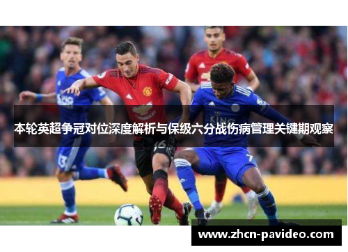 本轮英超争冠对位深度解析与保级六分战伤病管理关键期观察