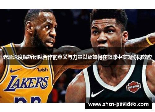 老詹深度解析团队合作的意义与力量以及如何在篮球中实现协同效应