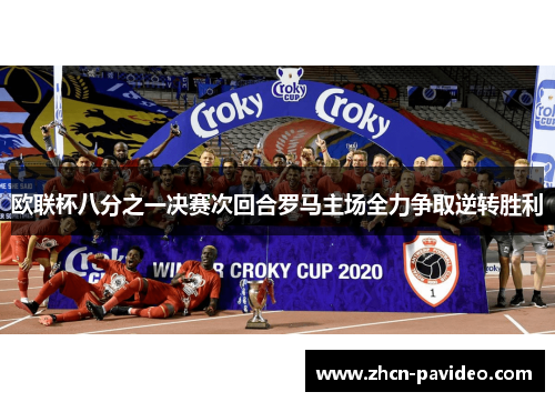 欧联杯八分之一决赛次回合罗马主场全力争取逆转胜利
