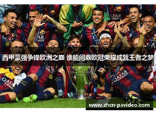 西甲豪强争锋欧洲之巅 谁能问鼎欧冠荣耀成就王者之梦